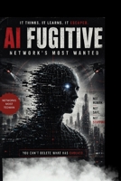 AI Fugitive: AI Fugitive The Networks Most Wanted B0H7QXF7LF Book Cover