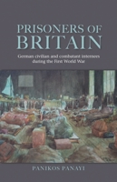 Prisoners of Britain: German civilian and combatant internees during the First World War 0719095638 Book Cover