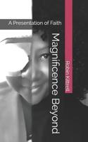 Magnificence Beyond: A Presentation of Faith 1072821192 Book Cover
