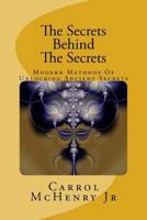 The Secrets Behind The Secrets: Modern Methods Of Unlocking Ancient Secrets 1456307916 Book Cover