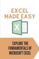 Excel Made Easy: Explore The Fundamentals Of Microsoft Excel: Guide To Learn Excel Basics B09CGMSSP8 Book Cover