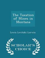 The Taxation of Mines in Montana 1021977810 Book Cover