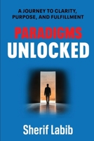 Paradigms Unlocked: A Journey to Clarity, Purpose, and Fulfillment B0F4NWPYBW Book Cover