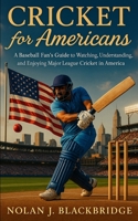 Cricket for Americans: A Baseball Fan’s Guide to Watching, Understanding, and Enjoying Major League Cricket in America B0FNWT9B79 Book Cover