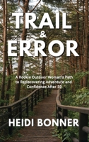 Trail & Error: A Rookie Outdoor Woman’s Path to Rediscovering Adventure and Confidence After 50 B0GXGMDD2H Book Cover
