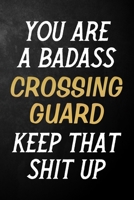 You Are A Badass Crossing Guard Keep That Shit Up: Crossing Guard Journal / Notebook / Appreciation Gift / Alternative To a Card For Crossing Guards ( 6 x 9 -120 Blank Lined Pages ) 1700708198 Book Cover