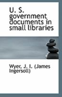 U. S. Government Documents in Small Libraries (Classic Reprint) 1286779278 Book Cover