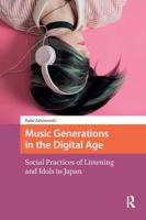 Music Generations in the Digital Age: Social Practices of Listening and Idols in Japan 1041183216 Book Cover