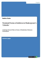 Nominal Forms of Address in Shakespeare's 'Othello': Analysing Selected Titles in Terms of Elizabethan Politeness Conventions 365626502X Book Cover