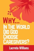 Why In The World Did God Choose Caregivers? 110582425X Book Cover