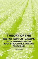 Theory of the Rotation of Crops - With Information on Root Structure, Land and Pasturing 1446530507 Book Cover