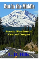 Out in the Middle: Scenic Wonders of Central Oregon 1087859824 Book Cover