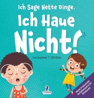 Ich Sage Nette Dinge. Ich Haue Nicht!: Ein Buch Über Das Thema "Nicht Hauen" Für Kleinkinder (2-4 Jahre) (Meine Erstaunliche Verhaltensserie Für Kleinkinder) (German Edition) 1964202485 Book Cover