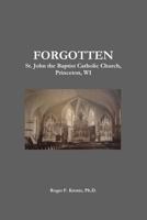 Forgotten St. John the Baptist Catholic Church, Princeton, Wi 1365153428 Book Cover