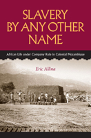 Slavery by Any Other Name: African Life Under Company Rule in Colonial Mozambique 0813947278 Book Cover