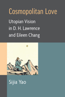 Cosmopolitan Love: Utopian Vision in D. H. Lawrence and Eileen Chang 0472056530 Book Cover