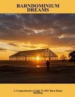 Barndominium Dreams: A Comprehensive Guide To Diy Barn Home Building B0FHFZF56Z Book Cover