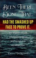 Been There, Done That : Had the Smashed up Face to Prove It My Forty Year Journey from Nothing to Somebody 0999460420 Book Cover