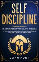 Self Discipline: The Complete Guide to Increase your Focus and Become a Highly Productive Person. Learn Techniques and Exercises to Control your Impulse, Beat Procrastination, Achieve your Goals B084B3H7DD Book Cover