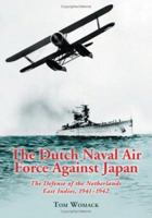 The Dutch Naval Air Force Against Japan: The Defense of the Netherlands East Indies, 1941-1942 147667888X Book Cover