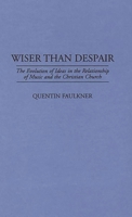 Wiser Than Despair: The Evolution of Ideas in the Relationship of Music and the Christian Church (Contributions to the Study of Music and Dance) 0313296456 Book Cover