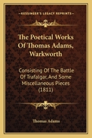 The Poetical Works Of Thomas Adams, Warkworth: Consisting Of The Battle Of Trafalgar, And Some Miscellaneous Pieces 1179743415 Book Cover