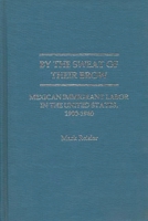 By the Sweat of Their Brow: Mexican Immigrant Labor in the United States, 1900-1940 0837188946 Book Cover