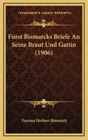 F�rst Bismarcks Briefe an Seine Braut Und Gattin B0BMC7L2K4 Book Cover
