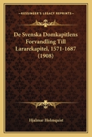 De Svenska Domkapitlens Forvandling Till Lararekapitel, 1571-1687 (1908) 1160412502 Book Cover