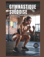 Gymnastique Suédoise Exercices Pour Débutants: Entraînements Au Poids Du Corps Étape Par Étape Pour Développer La Force, Améliorer L'équilibre Et Renforcer La Confiance En Soi (French Edition) B0FLQ6QX5S Book Cover