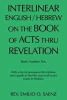 Interlinear English / Hebrew on the Book of Acts Thru Revelation: With a Key to Pronounce the Hebrew and a Guide to Find the Root of All Active Words in Hebrew. 1665526661 Book Cover