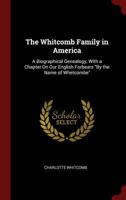 The Whitcomb Family in America: A Biographical Genealogy, with a Chapter On Our English Forbears "By the Name of Whetcombe" 1015468349 Book Cover