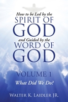 How to Be Led By the Spirit of God and Guided By the Word of God: Volume 1 What Did We Do? 1483433188 Book Cover