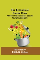 The Economical Jewish Cook: A Modern Orthodox Recipe Book For Young Housekeepers. Especially Adapted As A Class Book For Schools. Arranged By May Henry And Edith B. Cohen (Revised And Enlarged) 9354598846 Book Cover