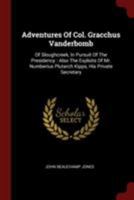 Adventures of Col. Gracchus Vanderbomb, of Sloughcreek, in Pursuit of the Presidency: Also the Exploits of Mr. Numberius Plutarch Kipps, his Private Secretary 1015321496 Book Cover