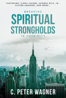 Breaking Strongholds in Your City: How to Use Spiritual Mapping Tomake Your Prayers More Strategic, Effective and Targeted (Prayer Warriors)