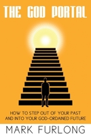 The God Portal: 5 Paths Out of Your Past and Into Your God-Ordained Future 151683853X Book Cover