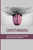 Overthinking: Solutions For People Suffering From Negative Thoughts: How We Learn To Disbelieve B096TTQCMM Book Cover