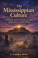 The Mississippian Culture: Exploring the Ancient Civilization of Cahokia and the Legacy of Mound-Building B0GMZQKRGS Book Cover