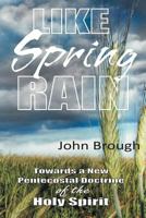 Like Spring Rain: Towards a New Pentecostal Doctrine of the Holy Spirit. 1449728103 Book Cover