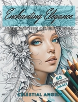 Enchanting Elegance | Celestial Angels Edition | Adult and Teen Coloring Book: 50 Elegant Ethereal Images of Celestial Angels with Flowers! Stress ... and Artistic Creation Coloring Book B0CVTJ6FB2 Book Cover