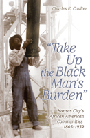 Take Up the Black Man's Burden: Kansas City's African American Communities, 1865-1939 0826216498 Book Cover