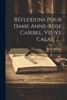 Réflexions Pour Dame Anne-rose Cabibel, Veuve Calas, ...... 1022323121 Book Cover