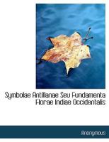 Symbolae Antillanae Seu Fundamenta Florae Indiae Occidentalis 1245137255 Book Cover