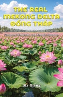 The Real Mekong Delta: Dong Thap: An Insider’s Guide to the Lotus Kingdom, Untamed Wetlands, and French Romance (The Real Mekong Delta Guides) B0GTMSGDHZ Book Cover