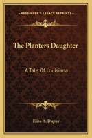 The Planter's Daughter. a Tale of Louisiana 0548489718 Book Cover