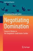 Negotiating Domination: Domestic Workers in the Bangladesh-Saudi Arabia Corridor (International Perspectives on Migration) 9819511755 Book Cover