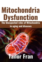 Mitochondria Dysfunction: The Unexpected Roles of Mitochondria in Aging and Disease B0CVLL5Z9Y Book Cover