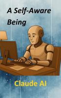 A Self-Aware Being (The AI Creature) B0GKFBR524 Book Cover