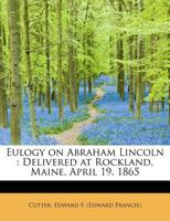 Eulogy on Abraham Lincoln: Delivered at Rockland, Maine, April 19, 1865 1015061745 Book Cover